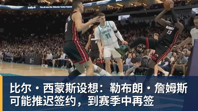 篮球下注比尔·西蒙斯设想：勒布朗·詹姆斯可能推迟签约，到赛季中再签