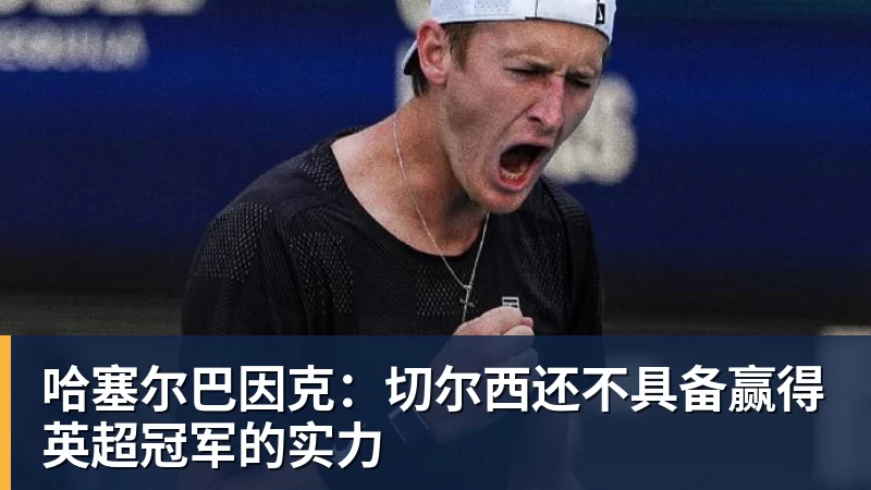 哈塞尔巴因克：切尔西还不具备赢得英超冠军的实力