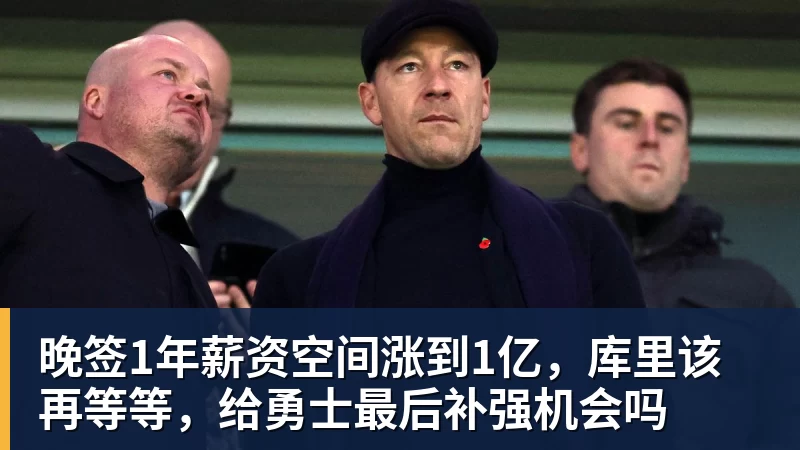 篮球下注晚签1年薪资空间涨到1亿，库里该再等等，给勇士最后补强机会吗