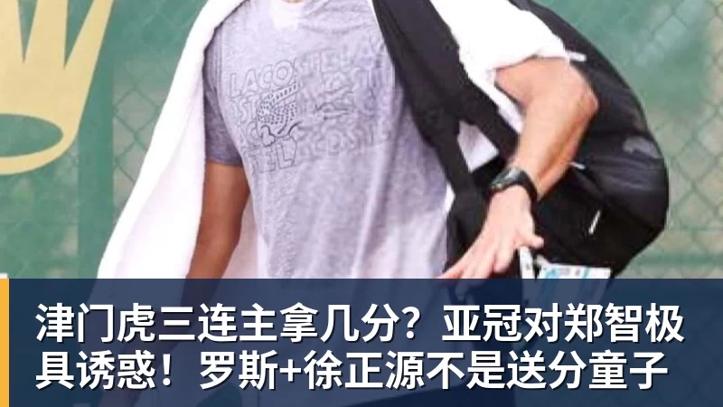 篮球下注津门虎三连主拿几分？亚冠对郑智极具诱惑！罗斯+徐正源不是送分童子
