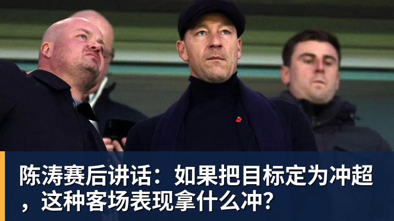 篮球下注陈涛赛后讲话：如果把目标定为冲超，这种客场表现拿什么冲？