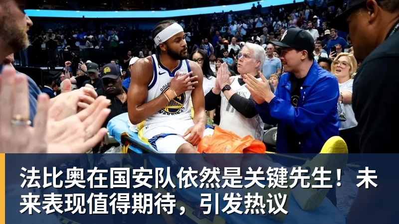篮球下注法比奥在国安队依然是关键先生！未来表现值得期待，引发热议