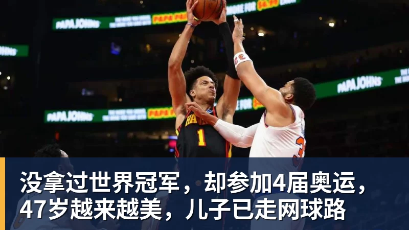 篮球下注没拿过世界冠军，却参加4届奥运，47岁越来越美，儿子已走网球路
