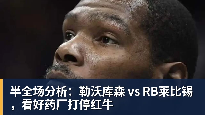 篮球下注半全场分析：勒沃库森 vs RB莱比锡，看好药厂打停红牛