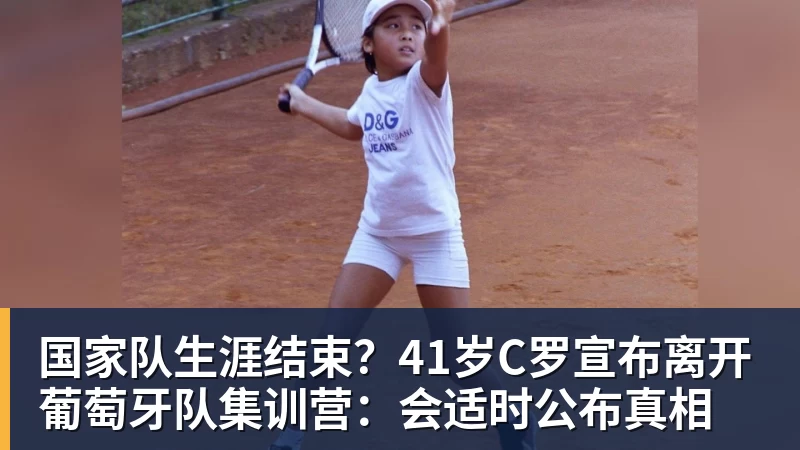 篮球下注国家队生涯结束？41岁C罗宣布离开葡萄牙队集训营：会适时公布真相