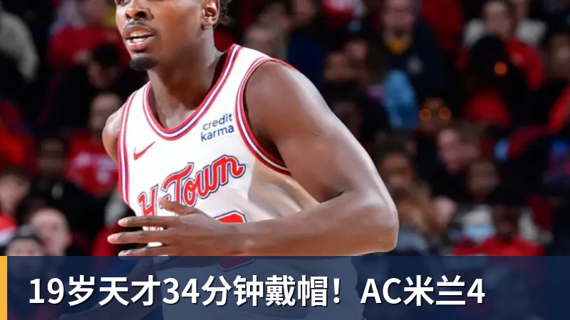 篮球下注19岁天才34分钟戴帽！AC米兰4